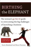 Birthing the Elephant: The Woman's Go-for-It Guide to Starting and Growing a Successful Business