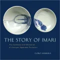 Story of Imari: The Symbols and Mysteries of Antique Japanese Porcelain