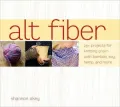 ALT Fiber: 25 Projects for Knitting Green with Bamboo, Soy, Hemp, and More