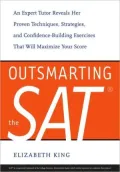 Outsmarting the SAT: An Expert Tutor Reveals Her Proven Techniques, Strategies, and Confidence-Building Exercises That Will Maximize Your Score