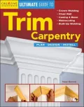 The Ultimate Guide to Trim Carpentry: Plan, Design, Install