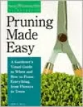 Pruning Made Easy: A Gardener's Visual Guide to when and how to Prune Everything, from Flowers to Trees