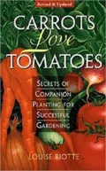 Carrots Love Tomatoes: Secrets of Companion Planting for Successful Gardening