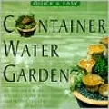 Quick and Easy Container Water Gardens : Simple-to-Make Water Features and Fountains for Indoor and Outdoor Gardens