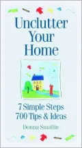 Unclutter Your Home: 7 Simple Steps, 700 Tips and Ideas