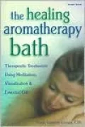 The Healing Aromatherapy Bath: Therapeutic Treatments Using Meditation, Visualization and Essential Oils