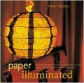 Paper Illuminated: Includes Fifteen Projects for Making Handcrafted Luminaria, Lanterns, Screens, Lampshades, and Window Treatments