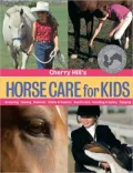 Cherry Hill's Horse Care for Kids: Grooming, Feeding, Behavior, Stable and Pasture, Health Care, Handling and Safety, Enjoying