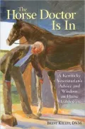The Horse Doctor Is In: A Kentucky Veterinarian's Guide to Horse Health