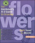 The Gardeners A - Z Guide to Growing Flowers from Seed to Bloom