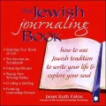The Jewish Journaling Book: How to Use Jewish Tradition to Write Your Life and Explore Your Soul