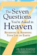 The Seven Questions You're Asked in Heaven: Reviewing and Renewing Your Life on Earth