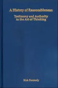 A History of Reasonableness:: Testimony and Authority in the Art of Thinking, Vol. 7