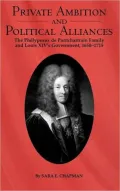Private Ambition and Political Alliances in Louis XIV's Government: The Phelypeaux de Pontchartrain Family 1650-1750