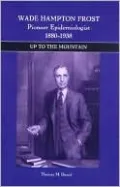 Wade Hampton Frost, Pioneer Epidemiologist 1880-1938: Up to the Mountain