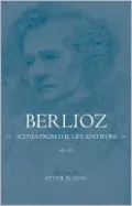 Berlioz: Scenes from the Life and Work