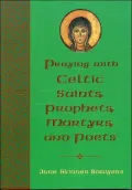 Praying with Celtic Saints, Prophets, Martyrs and Poets