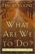 What Are We to Do?: Living the Sermon on the Mount