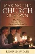 Making the Church Our Own: How We Can Reform the Catholic Church from the Ground Up