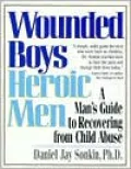 Wounded Boys Heroic Men: A Man's Guide to Recovering from Child Abuse