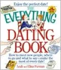 The Everything Dating Book: How to Meet New People, Where to Go and What to Say--Make the Most of Every Date!