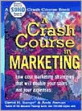 A Crash Course In Marketing: Low Cost Marketing Strategies That Will Double Your Sales-Not Your Expenses