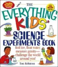 The Everything Kids' Science Experiments Book: Boil Ice, Float Water, Measure Gravity-Challenge the World Around You!