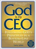 God Is My CEO: Following God's Principles in a Bottom-Line World