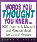 Words You Thought You Knew: 1001 Commonly Misused and Misunderstood Words and Phrases