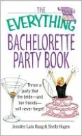 The Everything Bachelorette Party: Throw a Party That the Bride and Her Friends Will Never Forget