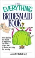 Everything Bridesmaid: From Planning the Shower to Supporting the Bride, All You Need to Survive and Enjoy the Wedding