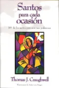 Santos Para Cada Ocasion: 101 de Los Santos Patronos Mas Poderosos