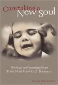 Caretaking a New Soul: Writing on Parenting from Thich Nhat Hanh to Z. Budapest