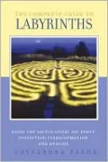 Complete Guide to Labyrinths: Tapping the Sacred Spiritual for Power, Protection, Transformation, and Healing