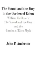The Sound and the Fury in the Garden of Eden: William Faulkner's the Sound and the Fury and the Garden of Eden Myth