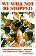 We Will Not Be Stopped: Evangelical Persecution, Catholicism and Zapatismo in Chiapas, Mexico