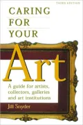 Caring for Your Art: A Guide for Artists, Collectors, Galleries and Art Institutions