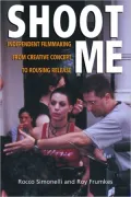 Shoot Me: Independent Filmmaking from Creative Concept to Rousing Release