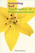Unfolding Self : The Practice of Psychosynthesis