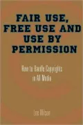 Fair Use, Free Use, and Use by Permission: How to Handle Copyrights in All Media