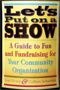 Let's Put on a Show: A Guide to Fun and Fundraising for Your Community Organization