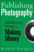 Publishing Photography : Marketing Images, Making Money