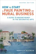 How to Start a Faux Painting or Mural Business, Second Edition