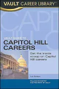 Vault Guide to Capitol Hill Careers: An Inside Look Inside the Beltway