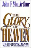 The Glory of Heaven: The Truth about Heaven, Angels and Eternal Life