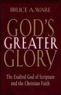 God's Greater Glory: The Exalted God of Scripture and the Christian Faith