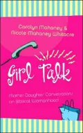 Girl Talk: Mother-Daughter Conversations on Biblical Womanhood