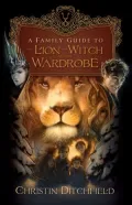 A Family Guide to the Lion, the Witch, and the Wardrobe