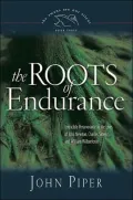 The Roots of Endurance: Invincible Perseverance in the Lives of John Newton, Charles Simeon, and William Wilberforce