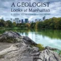 A Geologist Looks at Manhattan: A Guide to 100 Fascinating Sites